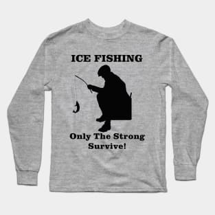 Ice Fishing Only the Strong Survive Long Sleeve T-Shirt